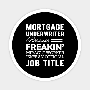 Mortgage Underwriter - Miracle worker isn't an official job title Magnet